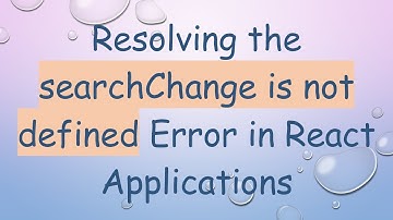 Resolving the searchChange is not defined Error in React Applications