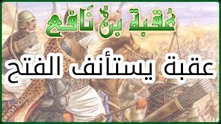 قصة عقبة بن نافع - عقبة يستأنف الفتح