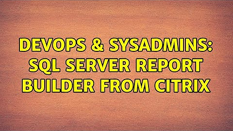 DevOps & SysAdmins: SQL Server Report Builder from Citrix