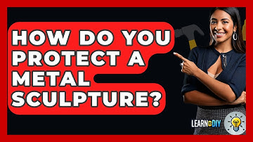 How Do You Protect A Metal Sculpture? - LearnToDIY360.com