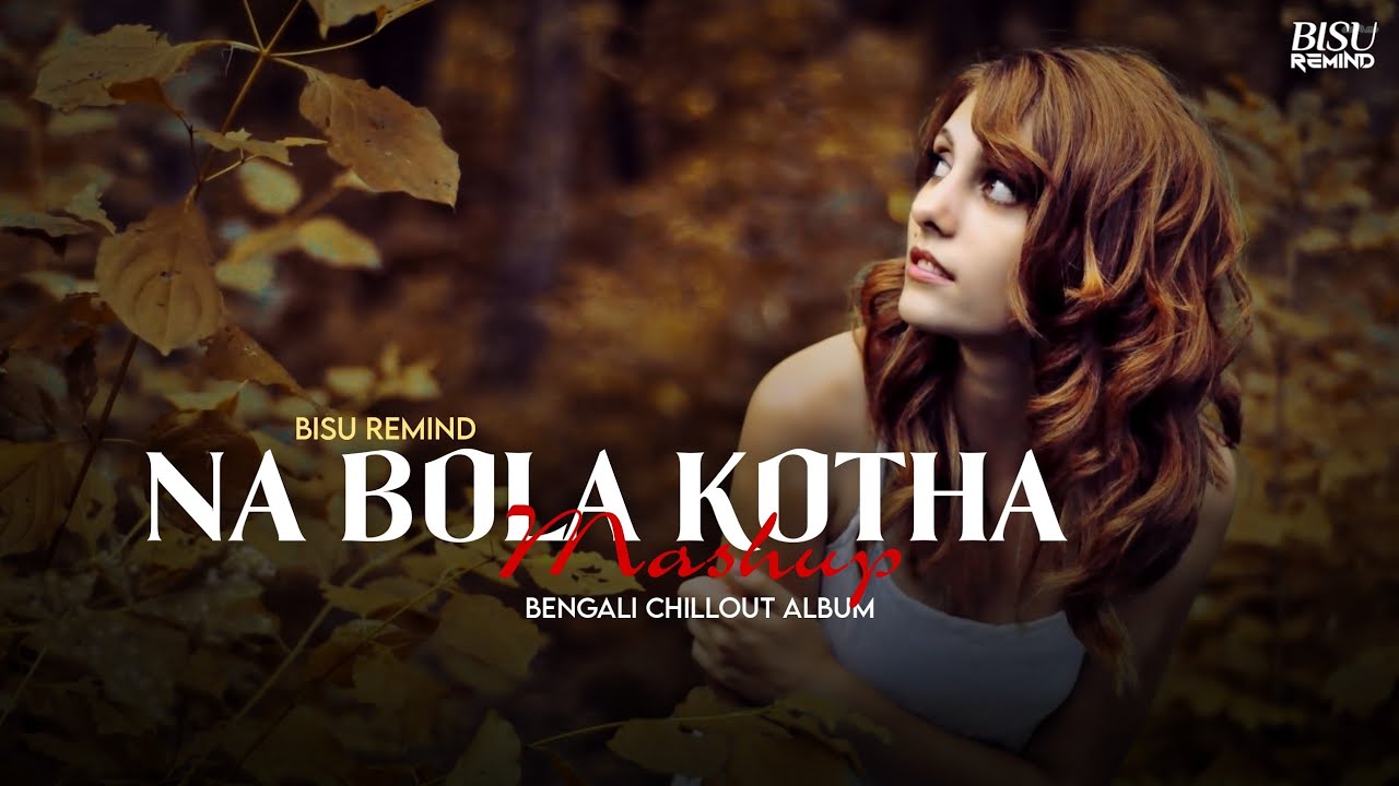 Na Bola Kotha Mashup | Bengali Emotion Chillout | Eleyas Hossain | BISU