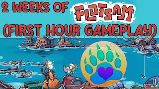 2 Weeks of Flotsam! (First Hour Gameplay, No Commentary)