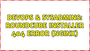 DevOps & SysAdmins: Roundcube Installer 404 Error (Nginx)