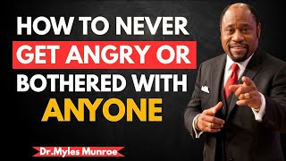 HOW TO NEVER GET ANGRY OR BOTHERED WITH ANYONE | DR. MYLES MUNROE