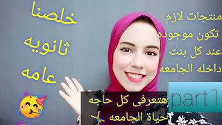 باى باى ثانويه عامه /فيديو مهم لبنات الجامعه part1/ منتجات لازم تكون موجوده عن كل بنت داخله الجامعه