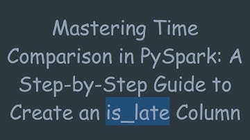 Mastering Time Comparison in PySpark: A Step-by-Step Guide to Create an is_late Column