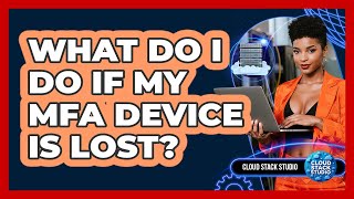 What Do I Do If My MFA Device Is Lost? - Cloud Stack Studio