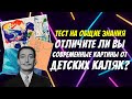 Тест на общие знания / Отличите ли вы современные картины от детских каляк? / Botanya Tanya