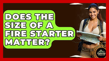 Does The Size Of A Fire Starter Matter? - Exploring Campgrounds