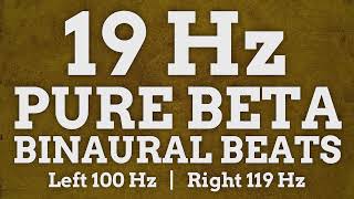 19 Hz Pure Beta Binaural Beats: 100 Hz & 119 Hz - Focus, Problem Solve, Stimulate Energy