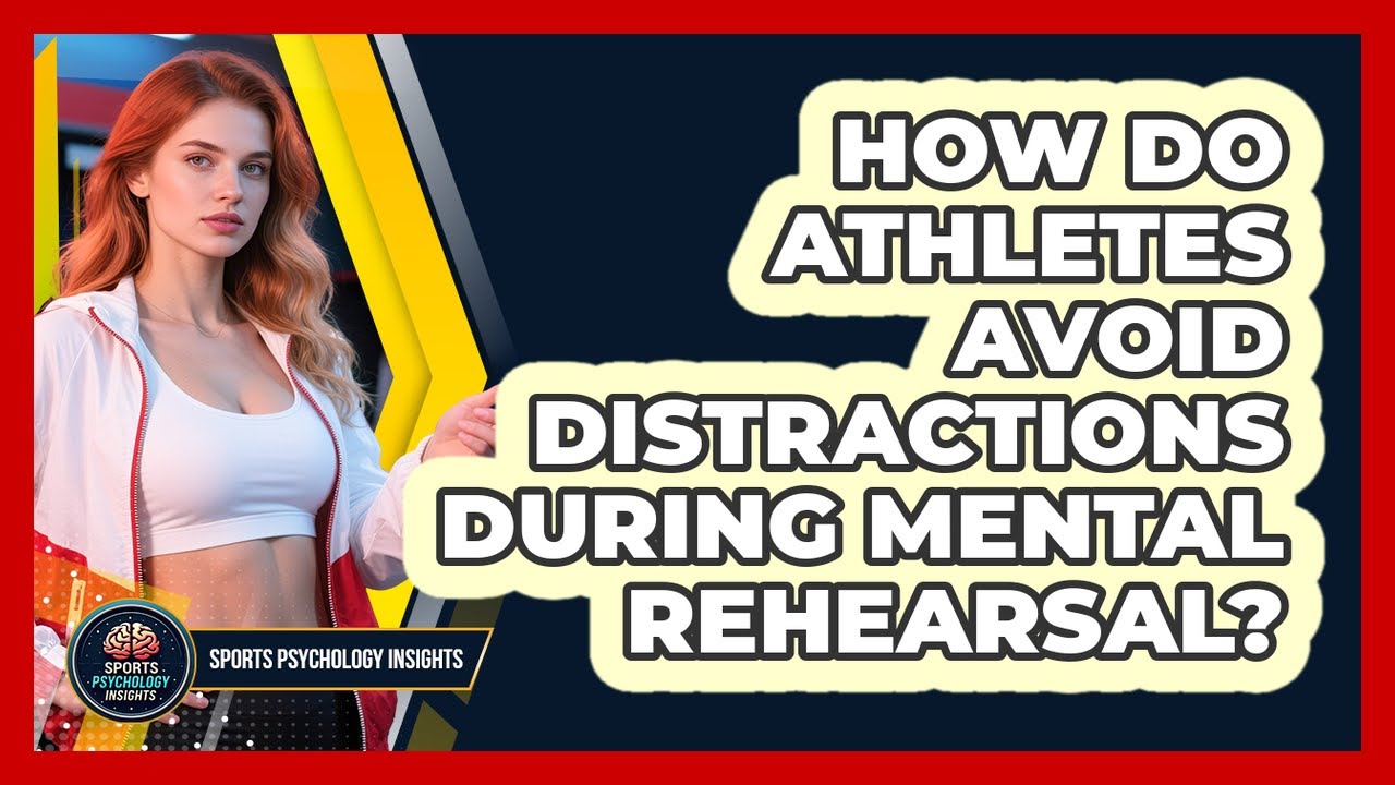 How Do Athletes Avoid Distractions During Mental Rehearsal? - Sport Psychology Insights