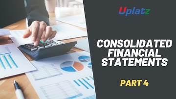 Consolidated Financial Statements - part 4 | How to create Financial Statements of a Company| Uplatz