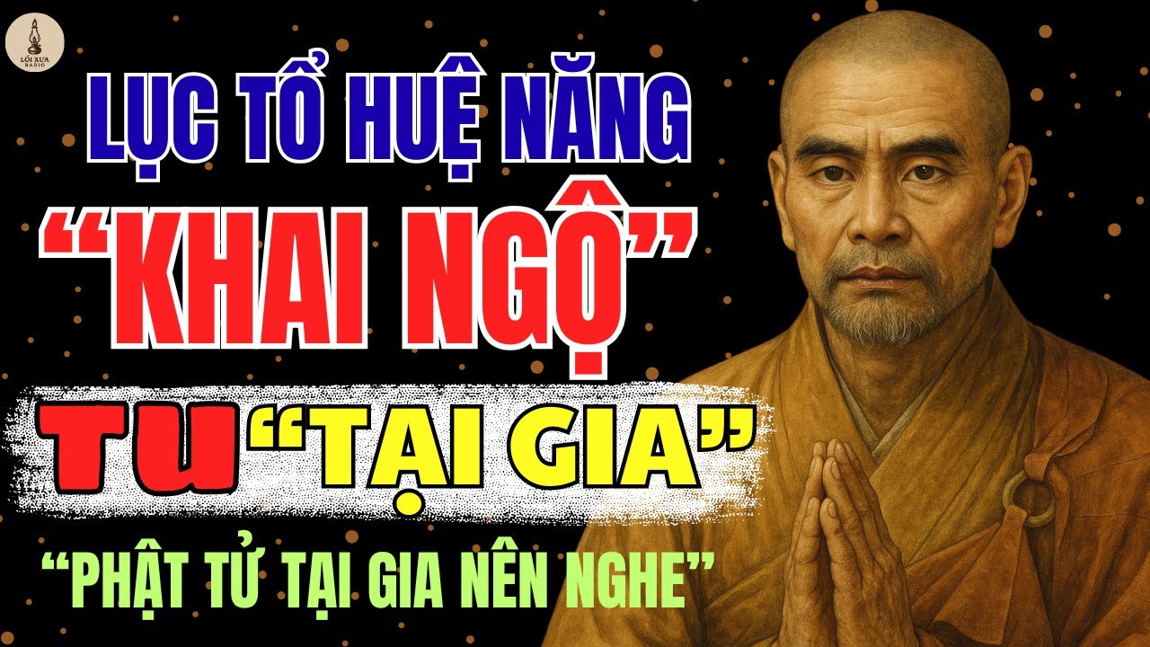 LỤC TỔ HUỆ NĂNG – 31 NGUYÊN TẮC TU TẬP TẠI GIA GIÚP ĐẠT AN LẠC VĨNH CỬU | Lối Xưa Radio