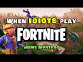 When Idiots Play Fortnite