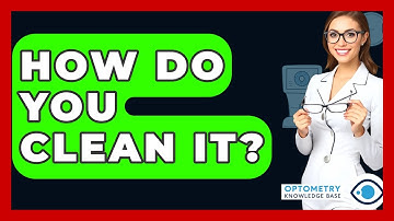 How Do You Clean It? - Optometry Knowledge Base