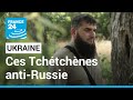 Ces Tchétchènes qui luttent contre les Russes en Ukraine • FRANCE 24