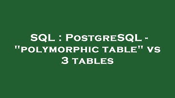 SQL : PostgreSQL - "polymorphic table" vs 3 tables