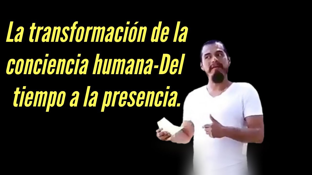 La transformación de la conciencia humana - Del tiempo a la Presencia ...