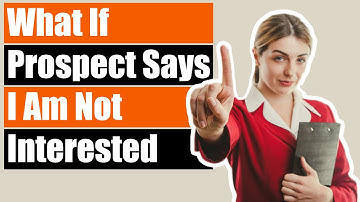 What If Your Prospect Says I Am Not Interested?