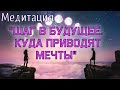 Медитация &quot;Шаг в будущее. Куда приводят мечты&quot;