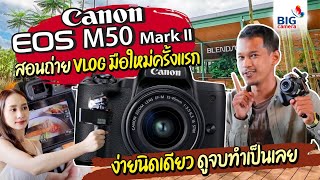 Canon EOS M50 Mark II สอนถ่าย Vlog มือใหม่ครั้งแรก ง่ายนิดเดียว ดูจบทำเป็นเลย!