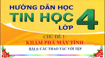 Tin học 4 - CD1 - Bài 4: Các thao tác với tệp