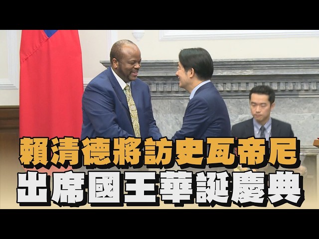 賴清德將訪史瓦帝尼　出席國王華誕慶典｜#全民話燒
