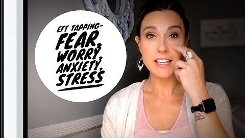 #EFT Tapping - Fear, worry, anxiety, stress