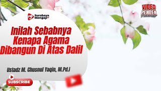 Inilah Sebabnya Kenapa Agama Dibangun Di Atas Dalil - Ustadz Muhammad Chusnul Yaqin, M.Pd.I