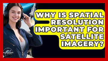 Why Is Spatial Resolution Important For Satellite Imagery? - Warriors In Space