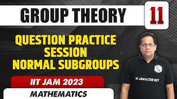 Question Practice Session Normal Subgroups  | Group Theory 11 | Mathematics | IIT JAM 2023