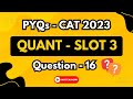 CAT 2023 Slot 3 Quant PYQ | Q16 Solved | Previous Year Question | TIME 4 CAT