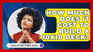 How Much Does It Cost To Build A 10x10 Deck? - LearnToDIY360.com