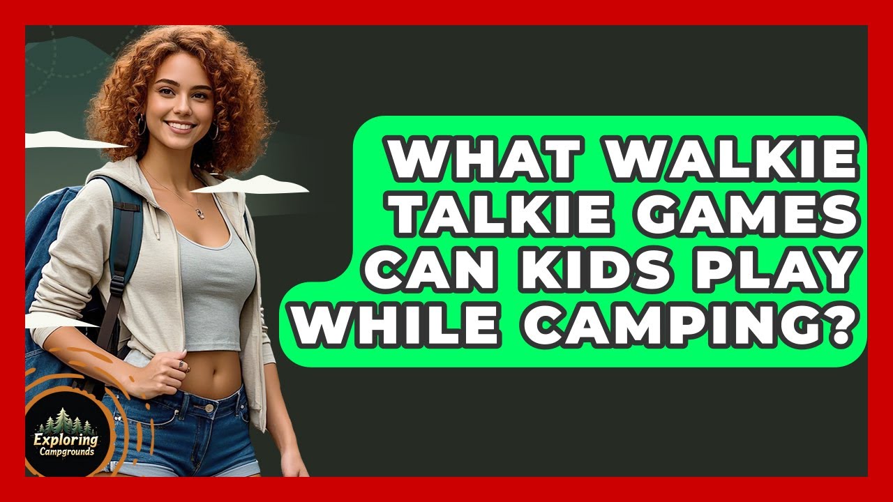 What Walkie Talkie Games Can Kids Play While Camping Exploring what-walkie-talkie-games-can-kids-play-while-camping-exploring