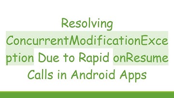 Resolving ConcurrentModificationException Due to Rapid onResume Calls in Android Apps