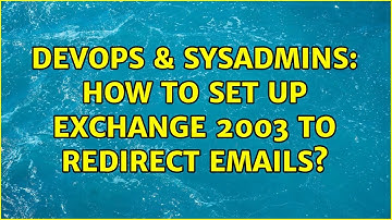 DevOps & SysAdmins: How to set up exchange 2003 to redirect emails?