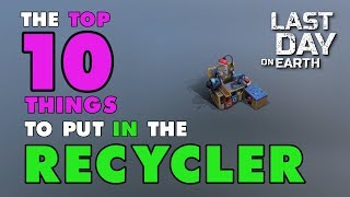 Top 10 Things to Put in the Recycler in Last Day on Earth Survival