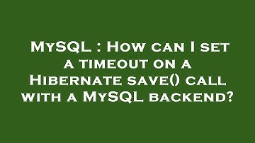 MySQL : How can I set a timeout on a Hibernate save() call with a MySQL backend?