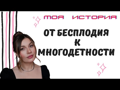 ОТ БЕСПЛОДИЯ К МНОГОДЕТНОСТИ / МОЯ ЛИЧНАЯ ИСТОРИЯ