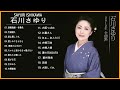 Sayuri Ishikawa (石川さゆり) New Songs&ndash; 石川さゆり の人気曲 公式 ♪ ヒットメドレー 石川さゆり 最新ベストヒット