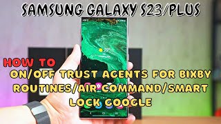 Samsung Galaxy S23 / Plus : On/Off Trust Agents for Bixby Routines/Air Command/Smart Lock Google