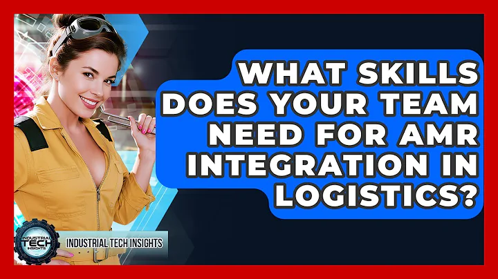 What Skills Does Your Team Need For AMR Integration In Logistics? - Industrial Tech Insights