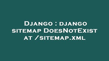 Django : django sitemap DoesNotExist at /sitemap.xml