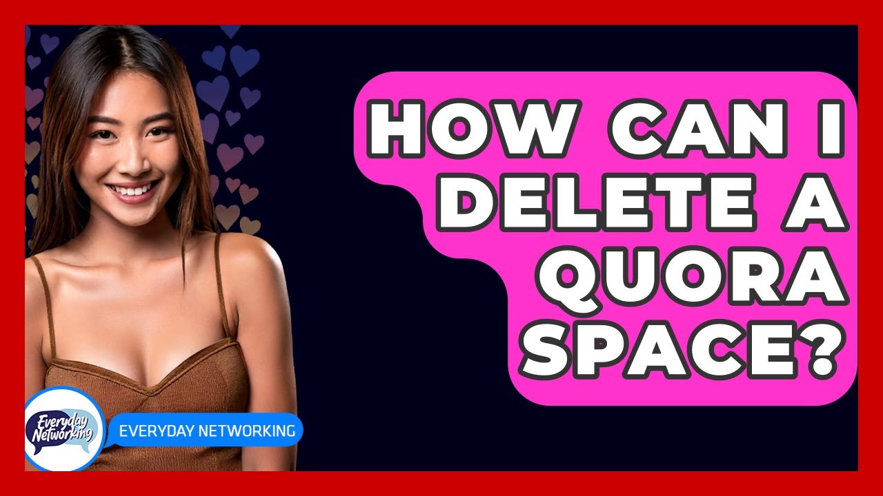 How Can I Delete A Quora Space? - Everyday-Networking