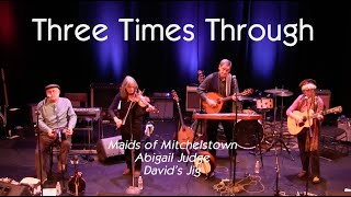Three Times Through - Maids of Mitchelstown / Abigail Judge / David’s Jig