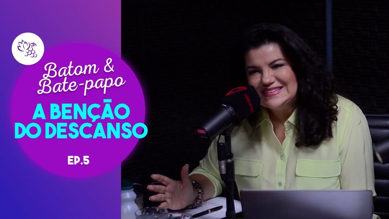 A BENÇÃO DO DESCANSO COMPLETO I BATOM & BATE PAPO I EP. 05 I 2021