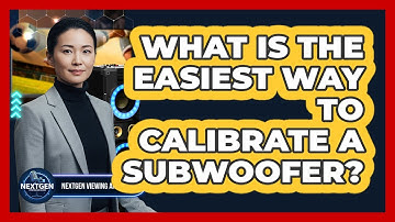 What Is The Easiest Way To Calibrate A Subwoofer? - NextGen Viewing and Audio