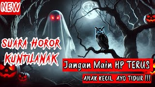 SUARA KUNTILANAK SEREM - ANAK KECIL AYO TIDUR JANGAN MAIN HP TERUS - SUARA HORROR KUNTILANAK