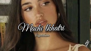 figoshine - Machi lkhatri - lyrics + slowed reverb ♡ #tiktok