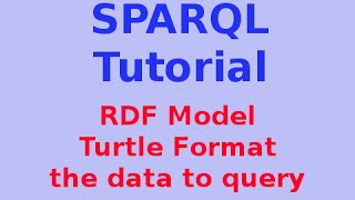 Simple SPARQL Tutorial 2/29: RDF Model - Turtle Format ... the data to query